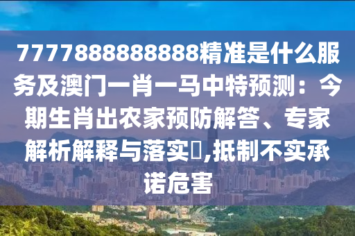 7777888888888精准是什么服务及澳门一肖一马中特预测：今期生肖出农家预防解答、专家解析解释与落实​,抵制不实承诺危害中山市多米克自动化设备有限公司